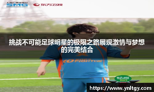 挑战不可能足球明星的极限之路展现激情与梦想的完美结合
