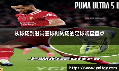 从球场到时尚圈球鞋转场的足球明星盘点